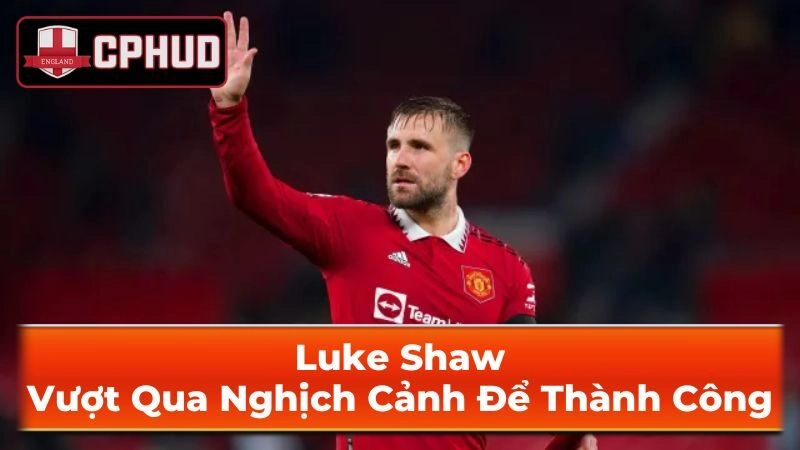 Thông tin cá nhân chi tiết của Luke Shaw