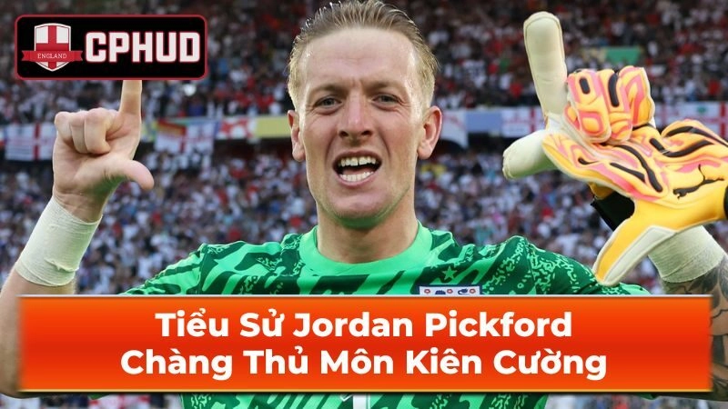 Jordan Pickford chuyển đến Everton và bước tiến mới
