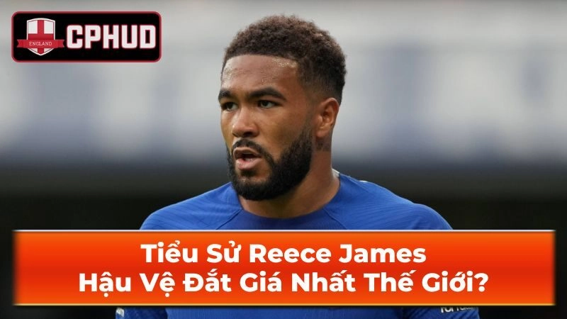 Sự nghiệp chuyên nghiệp đầy ấn tượng của Reece James